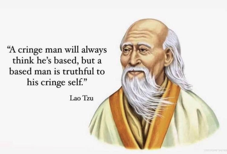 A meme quoting Lao Tzu: a cringe man will always think he is based, but a based man is truthful to his cringe self